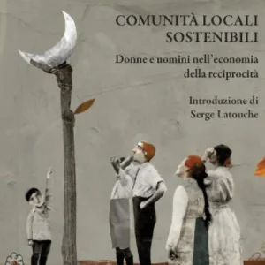 Acciuffare la luna. Comunità locali sostenibili. Donne e uomini nell‘economia della reciprocità Affare