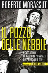 Il pozzo delle nebbie. Il caso Bracci. Un omicidio a Primavalle nell‘anno santo 1950 Pagamento Sicuro