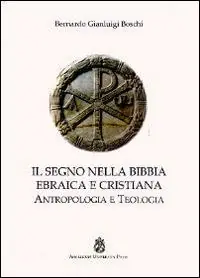 Il segno nella Bibbia ebraica e cristiana. Antropologia e teologia Ultime Pezzi