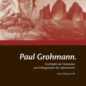 Professionale Paul Grohmann. Erschliesser der Dolomiten und Mitbegünder des Alpenvereins