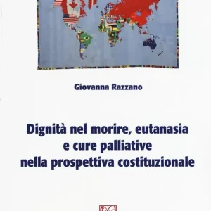 Dignità nel morire, eutanasia e cure palliative nella prospettiva costituzionale Super Prezzo