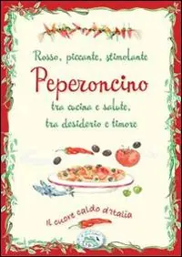 Acquista Ora Peperoncino rosso, piccante, stimolante, tra cucina e salute, tra desiderio e timore