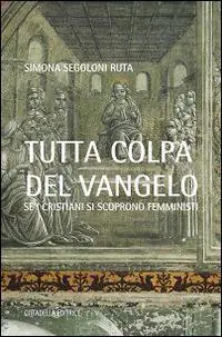 Compra Adesso Tutta colpa del Vangelo. Se i cristiani si scoprono femministi