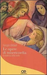 Le opere di misericordia. Il realismo della fede Saldi