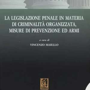 La legislazione penale in materia di criminalità organizzata, misure di prevenzione ed armi Prezzo Scontato