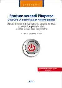Startup. Accendi l‘impresa. Costruire un business plan nell‘era digitale. Alcuni esempi di finanziamenti erogati da BCC a progetti imprenditoriali... Consegna Rapida