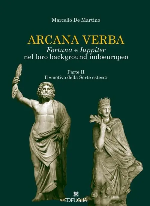 Arcana verba. Fortuna e Iuppiter nel loro background indoeuropeo. Vol. 2 Il «motivo della sorte esteso». Di Tendenza