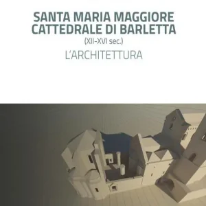 Santa Maria Maggiore cattedrale di Barletta (XII-XVI sec.). L‘architettura Novità