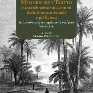 Memorie sull‘Egitto e specialmente sui costumi delle donne orientali e gli harem. Scritte durante il suo soggiorno in quel paese (1819-1828). Ediz. multilingue Ultimissimo Modello