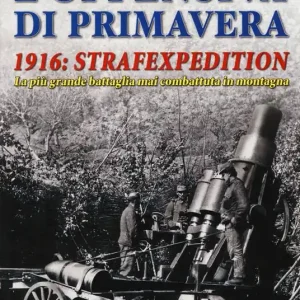 L‘offensiva di primavera. 1916 strafexpedition. La più grande battaglia mai combattuta in montagna Prezzo Ridotto