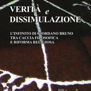 Offerta Limitata Verità e dissimulazione. L‘infinito di Giordano Bruno tra caccia filosofica e riforma religiosa