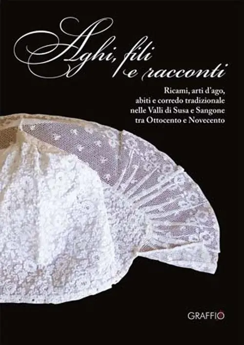 Ultimissimo Modello Aghi, fili e racconti. Ricami, arti d‘ago, abiti e corredo tradizionale nelle Valli di Susa e Sangone tra Ottocento e Novecento. Ediz. illustrata