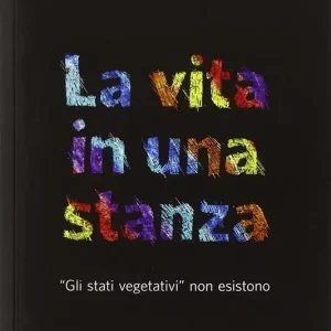 La vita in una stanza. «Gli stati vegetativi» non esistono Offerta Speciale