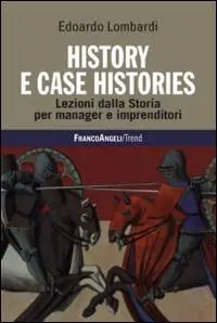 History e case histories. Lezioni dalla storia per manager e imprenditori Economico