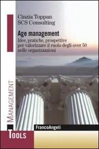 Age management. Idee, pratiche, prospettive per valorizzare il ruolo degli over 50 nelle organizzazioni Compra Online