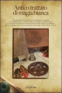 Antico trattato di magia bianca. Manuale segreto di esorcismi, invocazioni, preghiere, orazioni, formule kabalistiche per attirare le influenze benefiche... Soddisfatti O Rimborsati