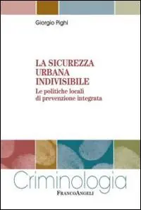 La sicurezza urbana indivisibile. Le politiche locali di prevenzione integrata Acquista Ora