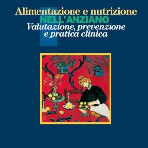 Alimentazione e nutrizione nell‘anziano. valutazione, prevenzione e pratica clinica Prezzo Conveniente