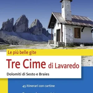 Le più belle gite. Tre Cime di Lavaredo Dolomiti di Sesto e Braies da comode passegiate a vie ferrate impegnative Solo Oggi