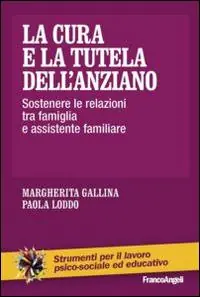 Più Venduto La cura e la tutela dell‘anziano. Sostenere le relazioni tra famiglia e assistente familiare