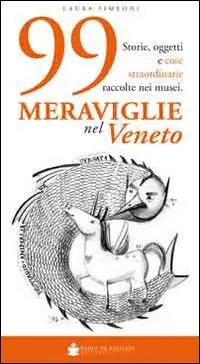 99 meraviglie nel Veneto. Storie, oggetti e cose straordinarie raccolte nei musei Sconto