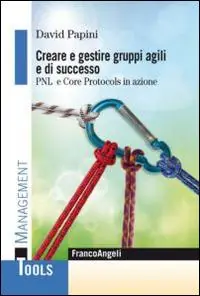 Creare e gestire gruppi agili e di successo. PNL e Core Protocols in azione Popolare