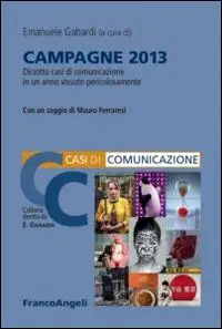Campagne 2013. Diciotto casi di comunicazione in un anno vissuto pericolosamente Subito Disponibile