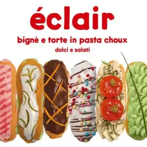 Éclair. Bignè e torte di pasta choux dolci e salati Miglior Prezzo
