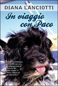 Super Prezzo In viaggio con Paco. Le nuove avventure, incredibili ma vere, del protagonista di «Paco, il re della strada» e «Paco. Diario di un cane felice»