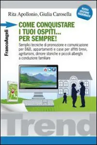 Come conquistare i tuoi ospiti per sempre! Semplici tecniche di promozione e comunicazione per B&B, appartamenti e case per affitti brevi, agriturismi, dimore... A Buon Prezzo