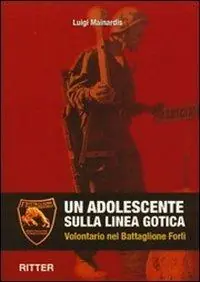 Un adolescente sulla linea gotica. Volontario nel Battaglione Forlì Spedito Oggi