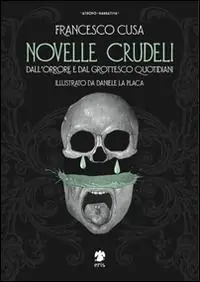 Novelle crudeli. Dall‘orrore e dal grottesco quotidiani Esclusivo