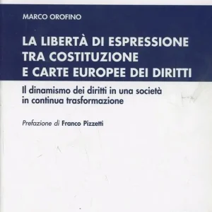 Nuovo Arrivo La libertà di espressione tra Costituzione e Carte europee dei diritti. Il dinamismo dei diritti in una società in continua trasformazione