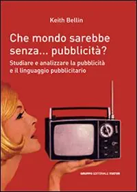 Promozione Che mondo sarebbe senza... pubblicità? Studiare e analizzare la pubblicità e il linguagio pubblicitario