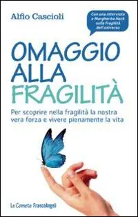 Omaggio alla fragilità. Per scoprire nella fragilità la nostra vera forza e vivere pienamente la vita Soddisfatti O Rimborsati