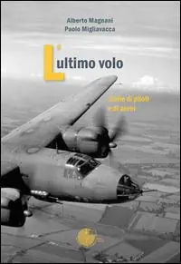 L‘ ultimo volo. Storia di piloti e di aerei Ultimissimo Modello