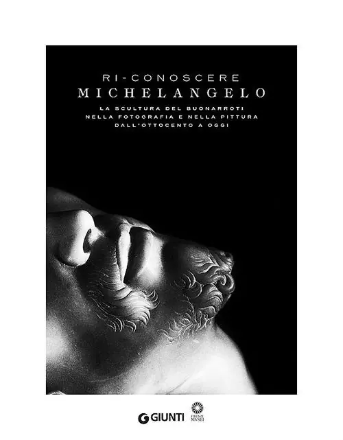 Ri-conoscere Michelangelo. La scultura del Buonarroti nella fotografia e nella pittura dall‘Ottocento a oggi. Catalogo della mostra (Firenze, febbraio-maggio 2014). Ediz. illustrata Direttamente Dal Produttore