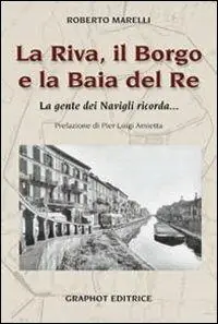 La Riva, il Borgo e la Baia del Re. La gente dei Navigli ricorda... Offerta Del Giorno