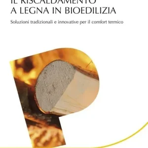 Il riscaldamento a legna in bioedilizia. Soluzioni tradizionali e innovative per il comfort termico Bestseller