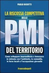 Offerta La riscossa competitiva delle PMI del territorio. Come sviluppare imprenditoria e benessere in sintonia con l‘ambiente, la comunità, le forze locali...