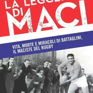 Offerta Speciale La leggenda di Maci. Vita, morte e miracoli di Battaglini, il maciste del rugby