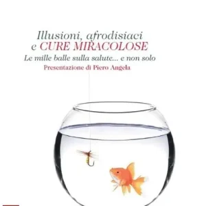 Illusioni, afrodisiaci e cure miracolose. Le mille balle sulla salute... e non solo Consegna Rapida