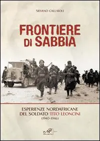 Nuovo Arrivo Frontiere di sabbia. Esperienze nordafricane del soldato Tito Leoncini (1940-1946)