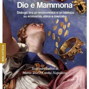 Dio e Mammona. Dialogo tra un economista e un biblista su economia, etica e mercato Novità