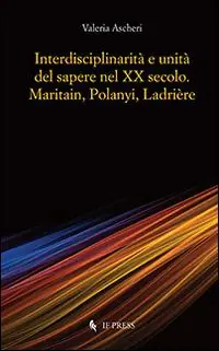 Interdisciplinarità e unità del sapere nel XX secolo. Maritain, Polanyi, Ladrière Compra Online
