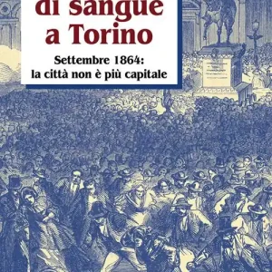 Giornate di sangue a Torino. Settembre 1864 la città non è più capitale Subito Disponibile