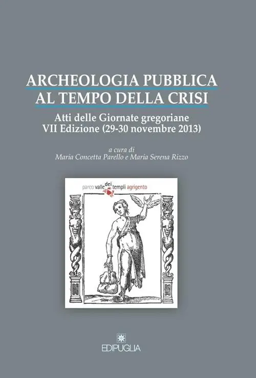 Archeologia pubblica al tempo della crisi. Atti della 7° edizione delle Giornate gregoriane (29-30 novembre 2013) Consegna Rapida