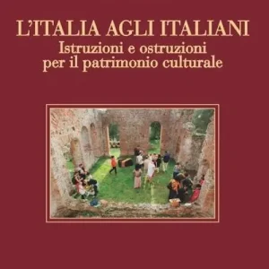 L‘ Italia agli italiani. Istruzioni e ostruzioni per il patrimonio culturale Offerta Limitata