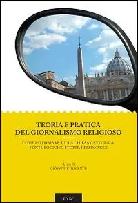 Scelto Dai Clienti Teoria e pratica del giornalismo religioso. Come informare sulla Chiesa Cattolica fonti, logiche, storie, personaggi