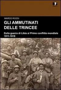 Gli ammutinati delle trincee. Dalla guerra di Libia al primo conflitto mondiale. 1911-1918 Spedizione Espresso